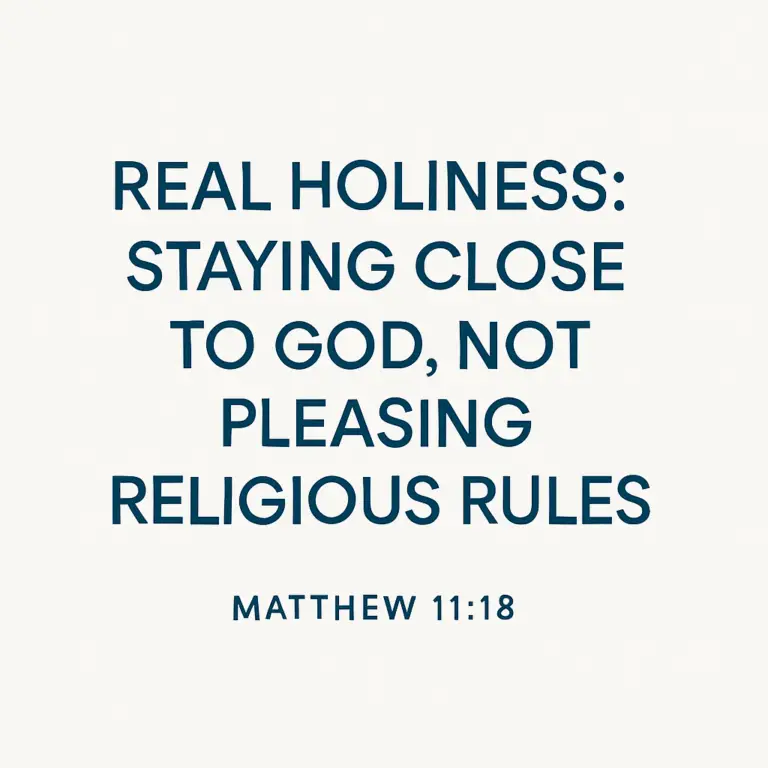 Text graphic reading “Real Holiness: Staying Close to God, Not Pleasing Religious Rules” with Matthew 11:18 beneath, in clean modern font on an off-white background.